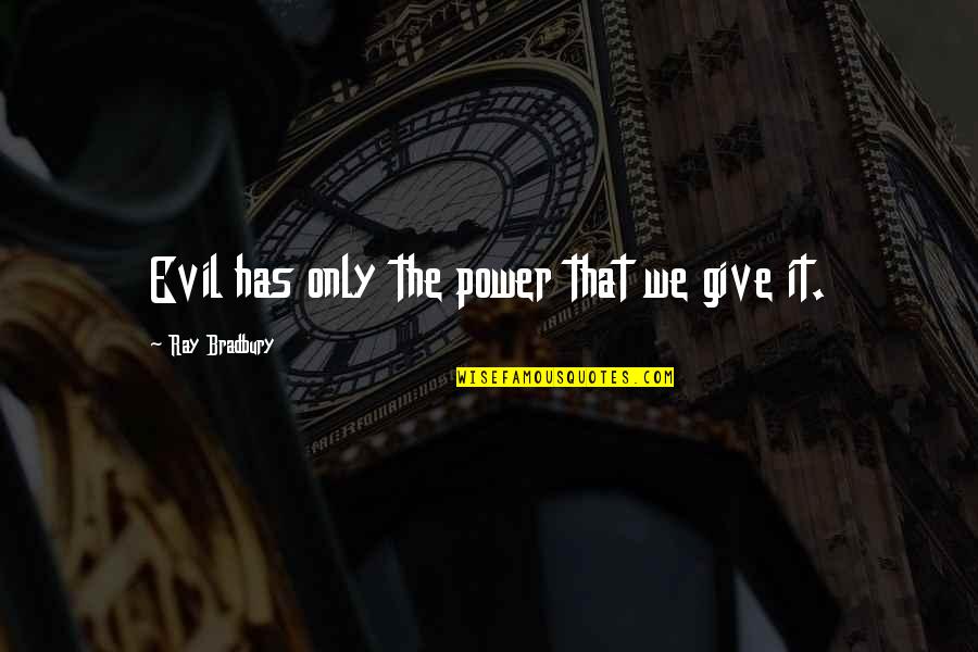 Atualmente A Vida Quotes By Ray Bradbury: Evil has only the power that we give