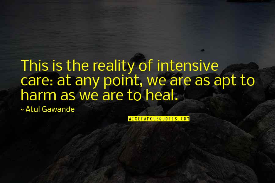 Atul Gawande Quotes By Atul Gawande: This is the reality of intensive care: at