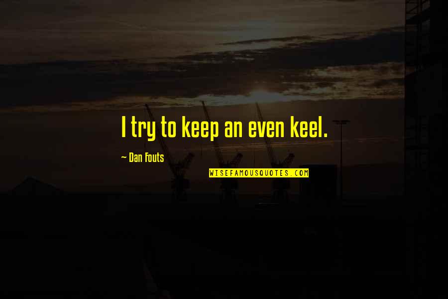 Aturan Permainan Quotes By Dan Fouts: I try to keep an even keel.