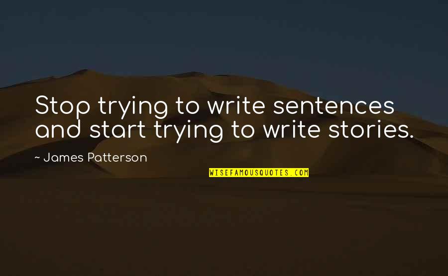 Aturan Permainan Quotes By James Patterson: Stop trying to write sentences and start trying