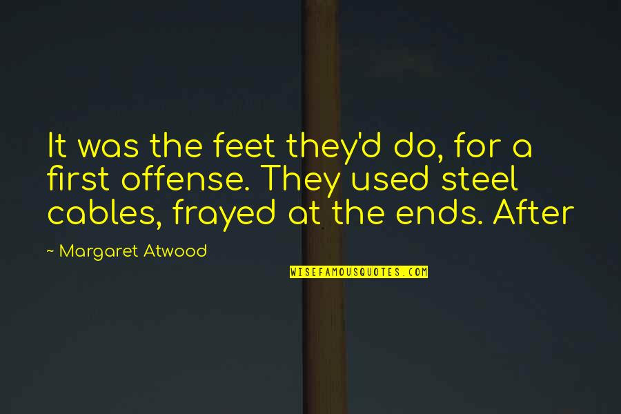 Atwood Margaret Quotes By Margaret Atwood: It was the feet they'd do, for a