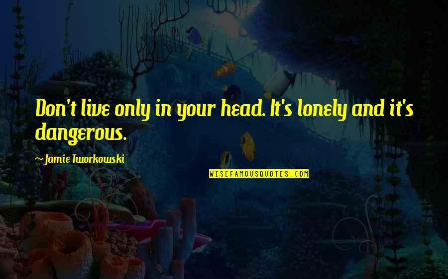 Aubert Wine Quotes By Jamie Tworkowski: Don't live only in your head. It's lonely