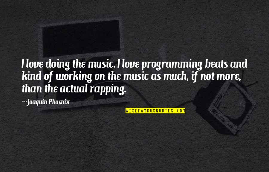 Aubert Wine Quotes By Joaquin Phoenix: I love doing the music. I love programming