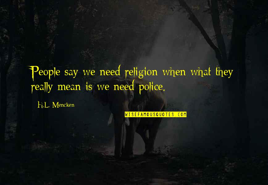 Audibilities Quotes By H.L. Mencken: People say we need religion when what they