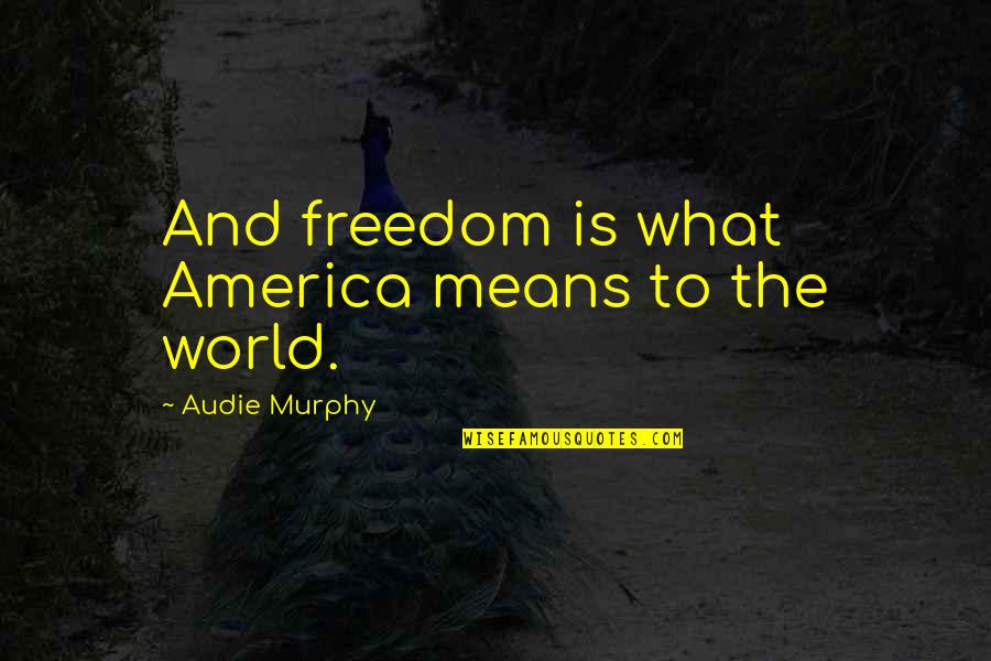 Audie Quotes By Audie Murphy: And freedom is what America means to the