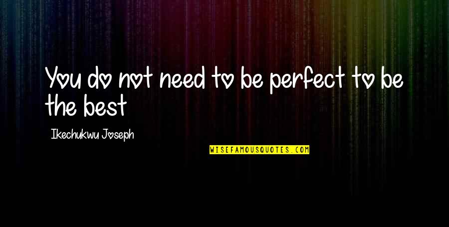 Audierea Quotes By Ikechukwu Joseph: You do not need to be perfect to