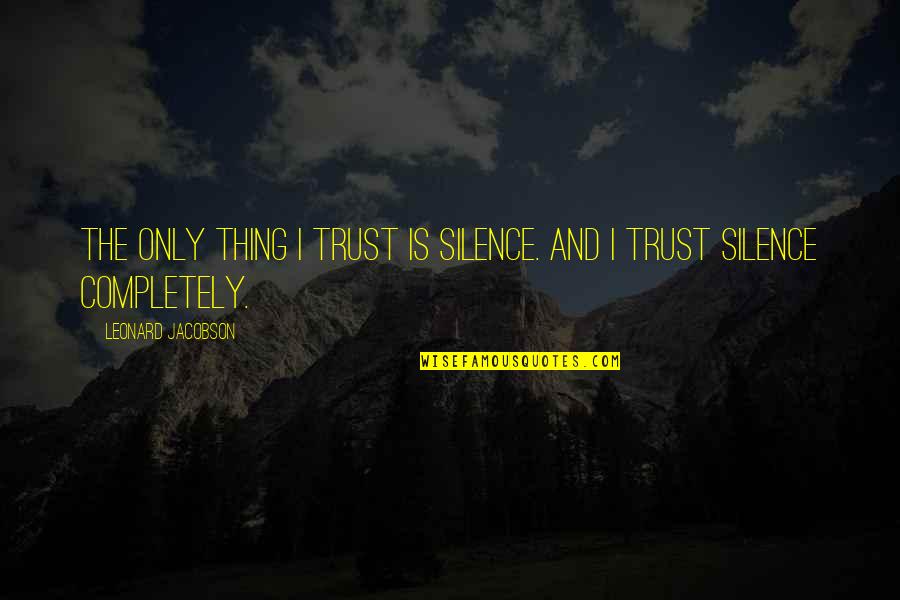 Audiovisual Media Quotes By Leonard Jacobson: The only thing I trust is silence. And