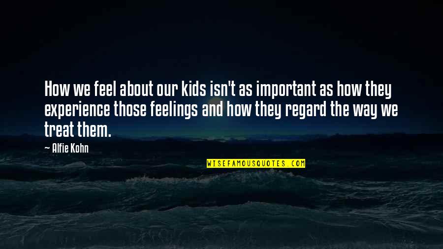 Audited Report Quotes By Alfie Kohn: How we feel about our kids isn't as