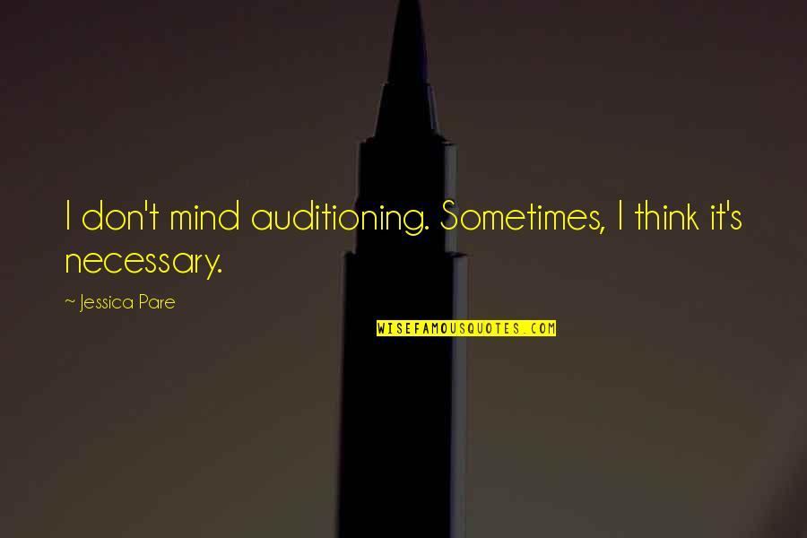 Auditioning Quotes By Jessica Pare: I don't mind auditioning. Sometimes, I think it's