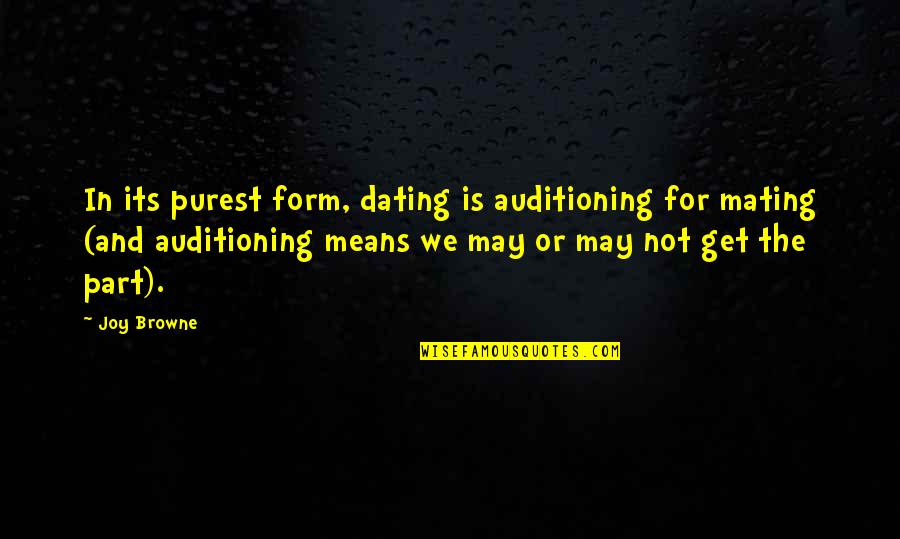 Auditioning Quotes By Joy Browne: In its purest form, dating is auditioning for