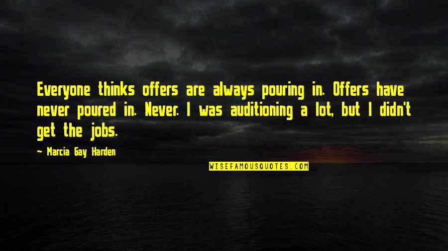 Auditioning Quotes By Marcia Gay Harden: Everyone thinks offers are always pouring in. Offers