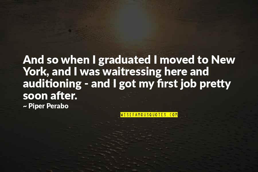 Auditioning Quotes By Piper Perabo: And so when I graduated I moved to