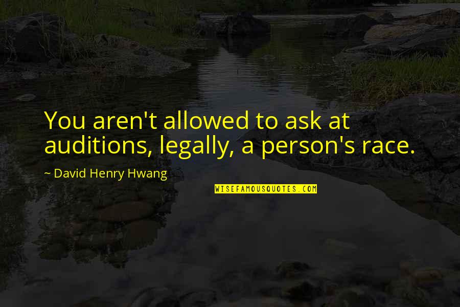 Auditions Quotes By David Henry Hwang: You aren't allowed to ask at auditions, legally,