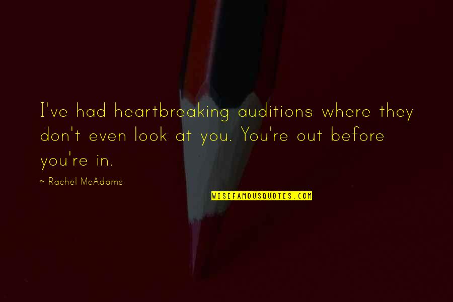 Auditions Quotes By Rachel McAdams: I've had heartbreaking auditions where they don't even