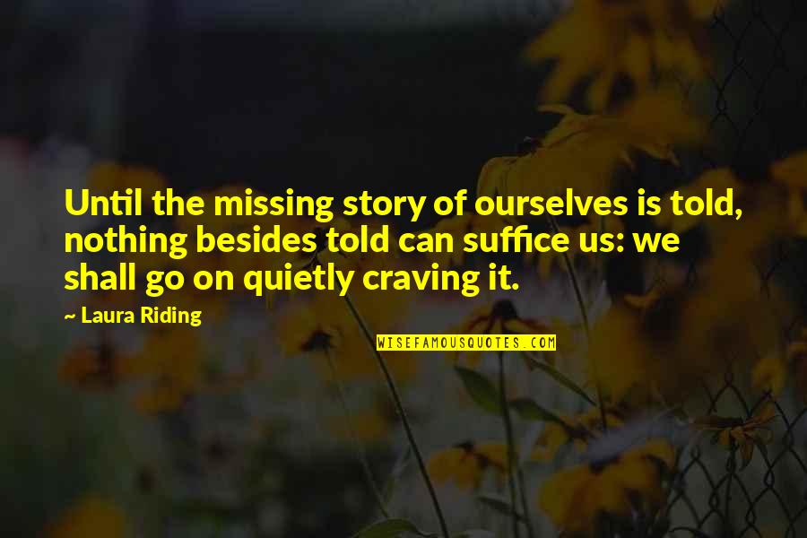 Audsley Organ Quotes By Laura Riding: Until the missing story of ourselves is told,