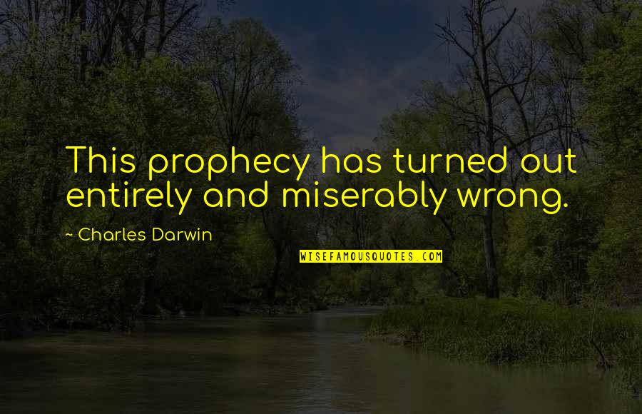 Aufgabe Quotes By Charles Darwin: This prophecy has turned out entirely and miserably