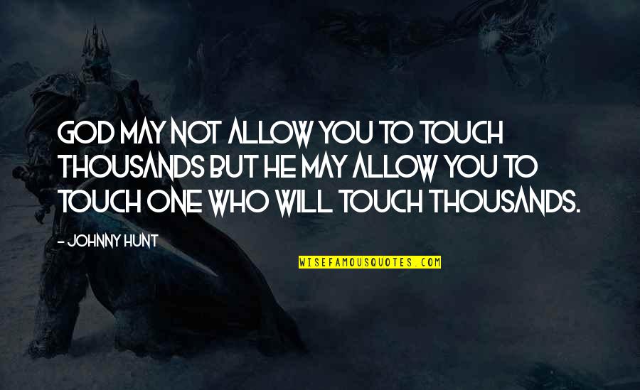 Aufgabe Quotes By Johnny Hunt: God may not allow you to touch thousands
