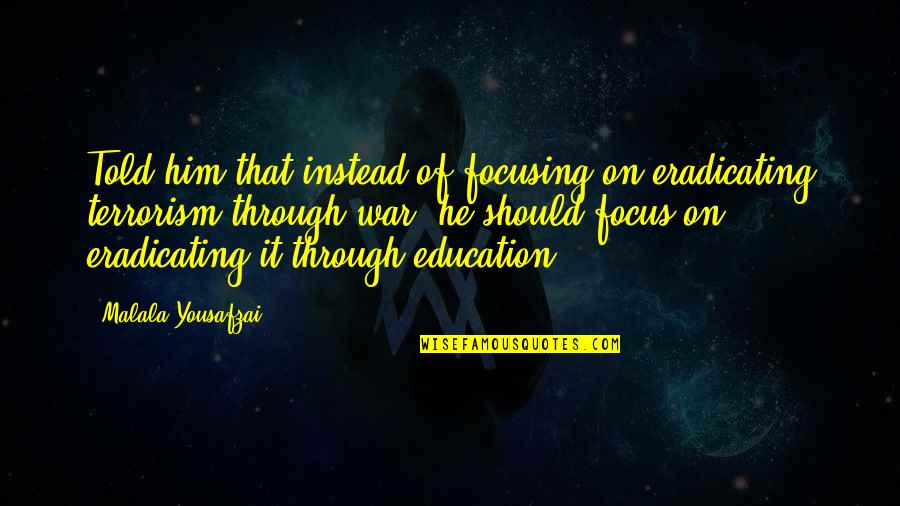 Aufgabe Quotes By Malala Yousafzai: Told him that instead of focusing on eradicating
