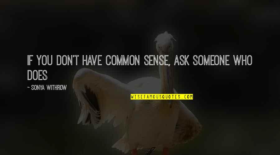 Aufgabe Quotes By Sonya Withrow: If you don't have common sense, ask someone