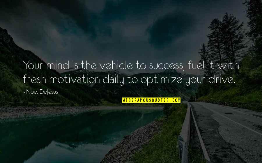 Aufiero Funeral Home Quotes By Noel DeJesus: Your mind is the vehicle to success, fuel