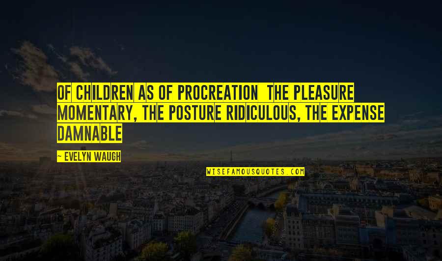 Aug Birthday Quotes By Evelyn Waugh: Of children as of procreation the pleasure momentary,