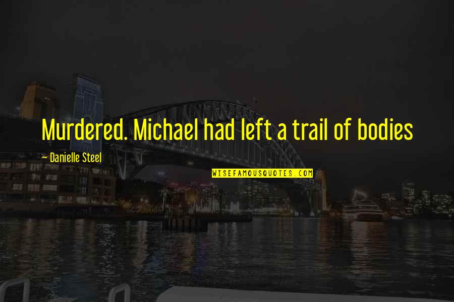 August Mobius Quotes By Danielle Steel: Murdered. Michael had left a trail of bodies