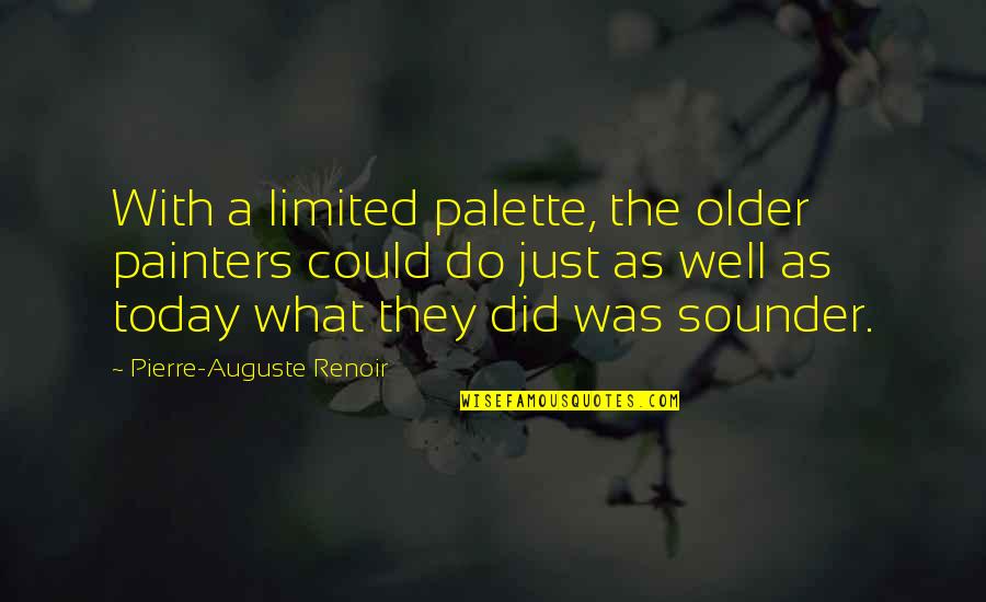 Auguste Renoir Quotes By Pierre-Auguste Renoir: With a limited palette, the older painters could