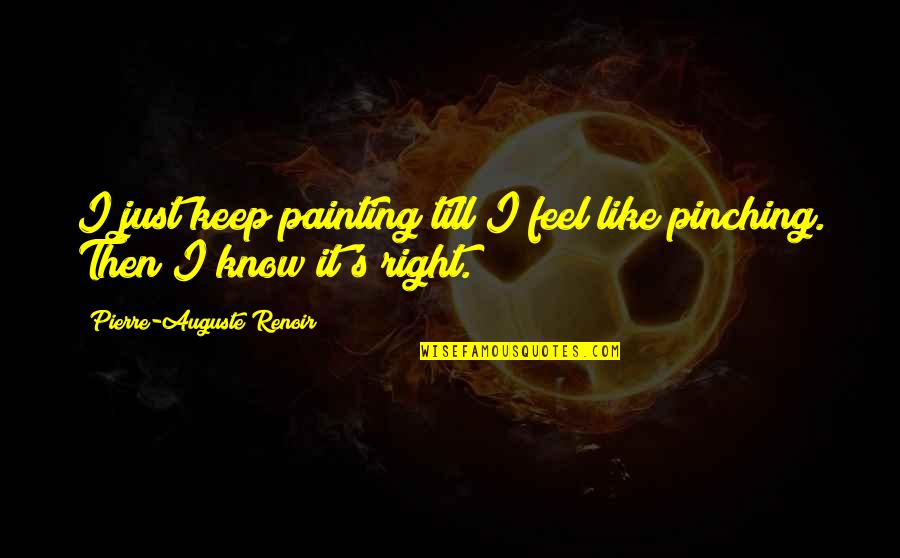 Auguste Renoir Quotes By Pierre-Auguste Renoir: I just keep painting till I feel like