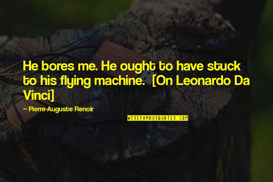 Auguste Renoir Quotes By Pierre-Auguste Renoir: He bores me. He ought to have stuck