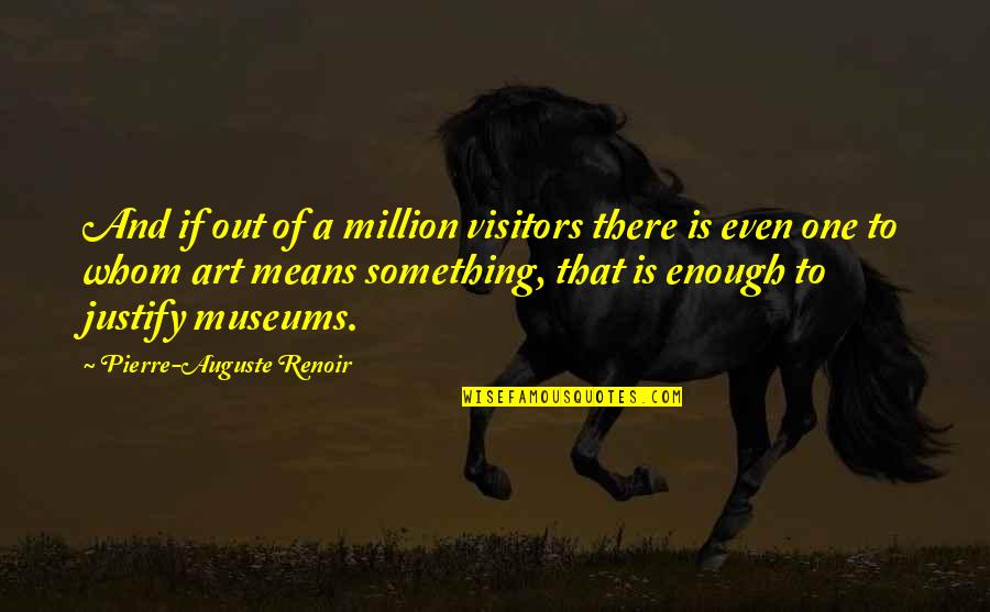 Auguste Renoir Quotes By Pierre-Auguste Renoir: And if out of a million visitors there
