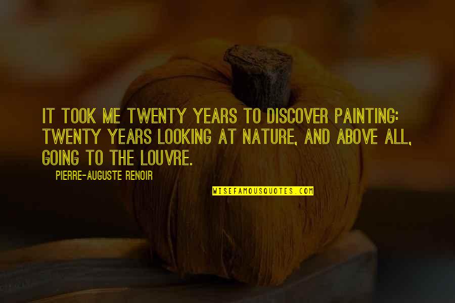 Auguste Renoir Quotes By Pierre-Auguste Renoir: It took me twenty years to discover painting: