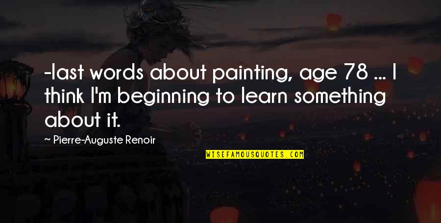 Auguste Renoir Quotes By Pierre-Auguste Renoir: -last words about painting, age 78 ... I