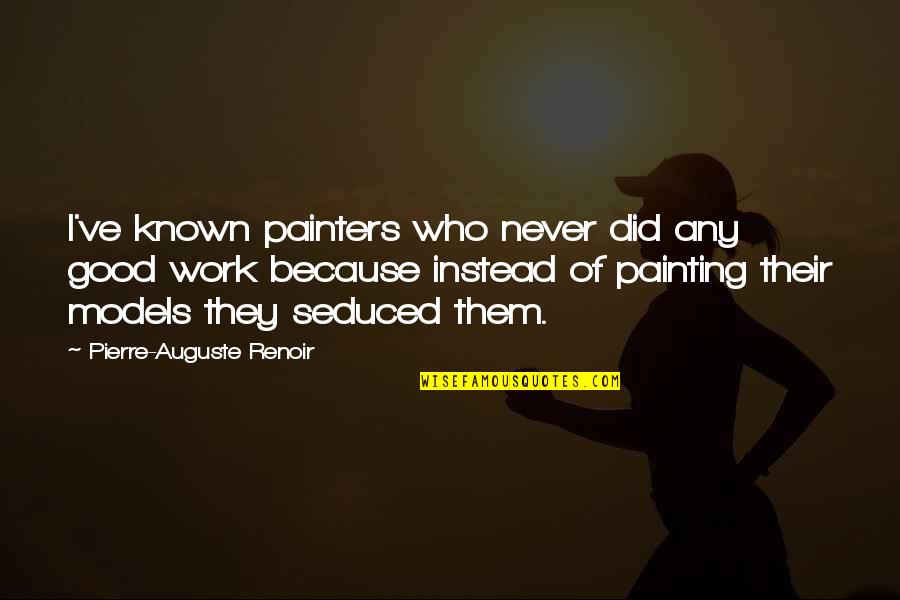 Auguste Renoir Quotes By Pierre-Auguste Renoir: I've known painters who never did any good