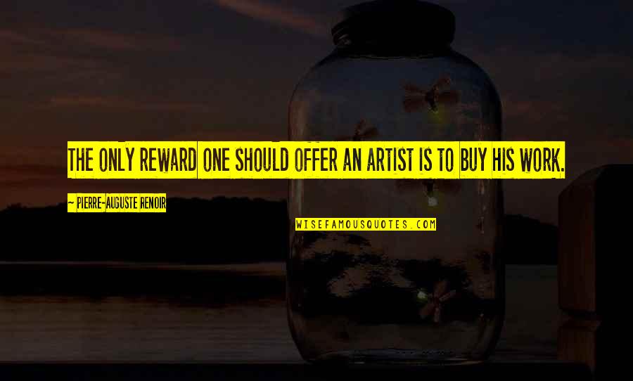 Auguste Renoir Quotes By Pierre-Auguste Renoir: The only reward one should offer an artist