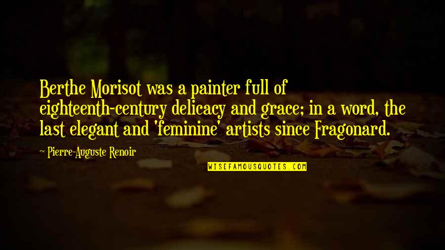Auguste Renoir Quotes By Pierre-Auguste Renoir: Berthe Morisot was a painter full of eighteenth-century