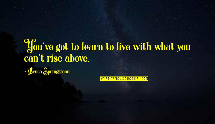 Augustinas Quotes By Bruce Springsteen: You've got to learn to live with what