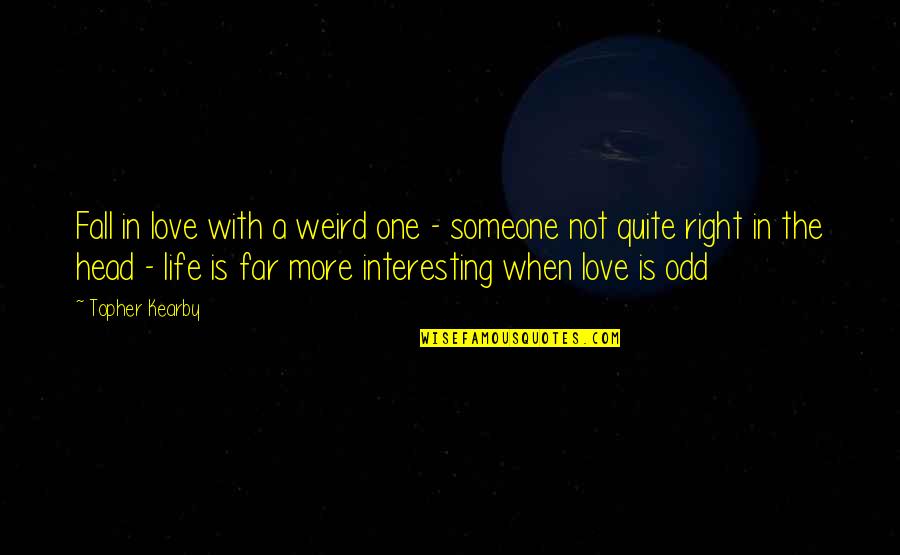 Augustinas Quotes By Topher Kearby: Fall in love with a weird one -