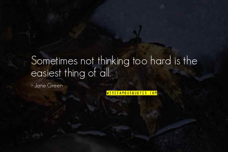 Aulenbach Son Quotes By Jane Green: Sometimes not thinking too hard is the easiest