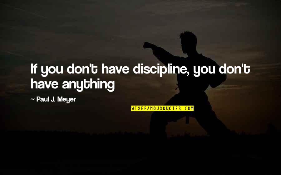 Aumar Village Quotes By Paul J. Meyer: If you don't have discipline, you don't have