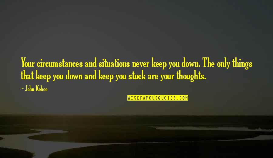 Aune Sand Quotes By John Kehoe: Your circumstances and situations never keep you down.
