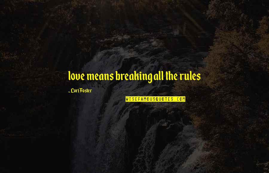 Aurat Pe Zulm Quotes By Lori Foster: love means breaking all the rules