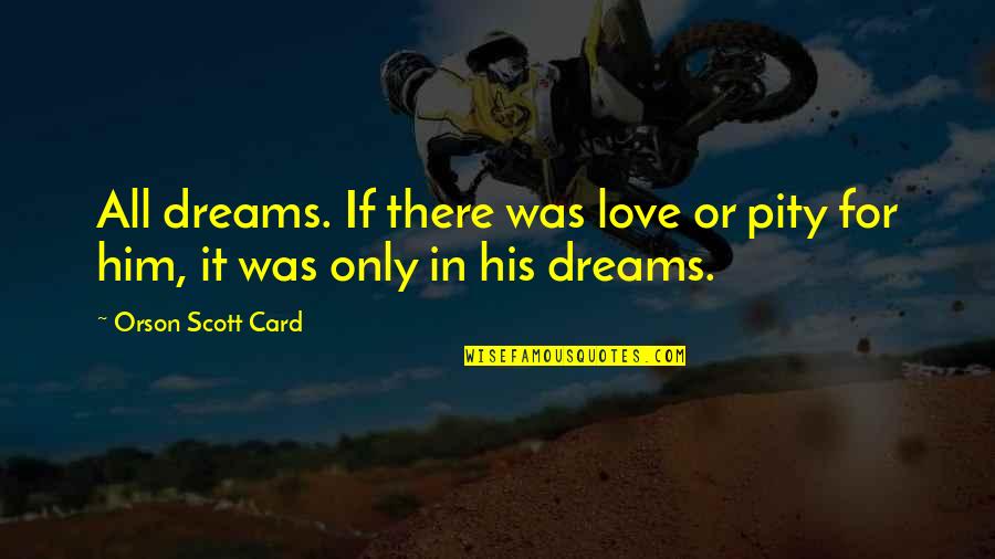 Auriane Destrument Quotes By Orson Scott Card: All dreams. If there was love or pity