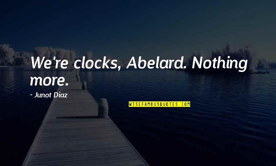 Auricolari Bluetooth Quotes By Junot Diaz: We're clocks, Abelard. Nothing more.