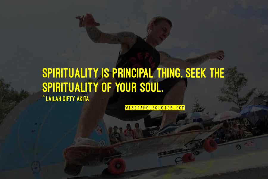 Aurora Levins Morales Quotes By Lailah Gifty Akita: Spirituality is principal thing. Seek the spirituality of