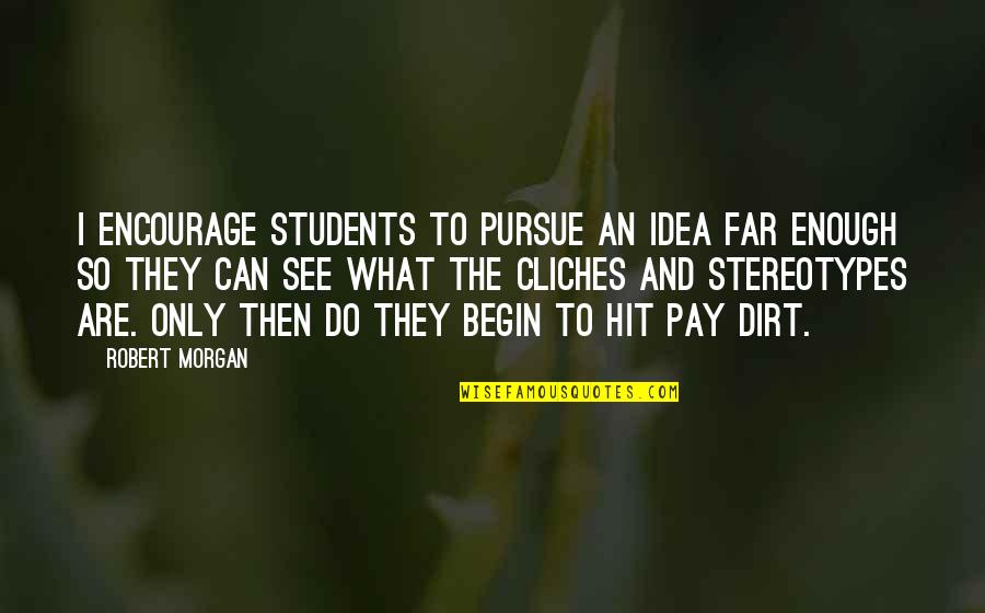 Ausserhalb Der Quotes By Robert Morgan: I encourage students to pursue an idea far