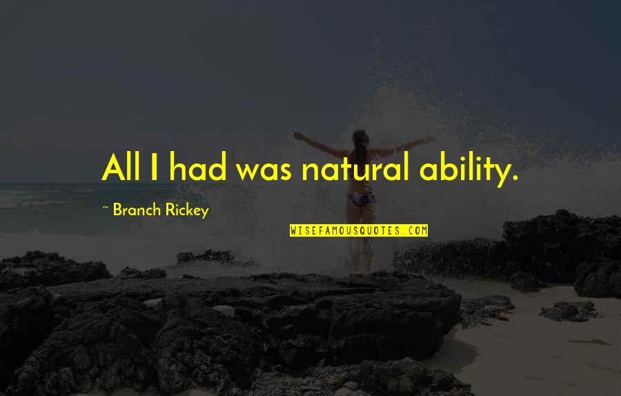 Austan Quotes By Branch Rickey: All I had was natural ability.