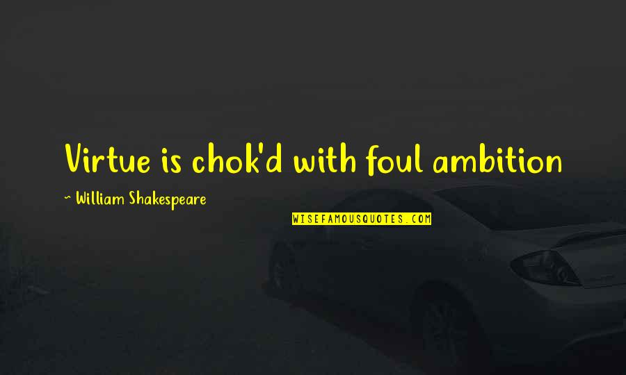 Austero Significado Quotes By William Shakespeare: Virtue is chok'd with foul ambition