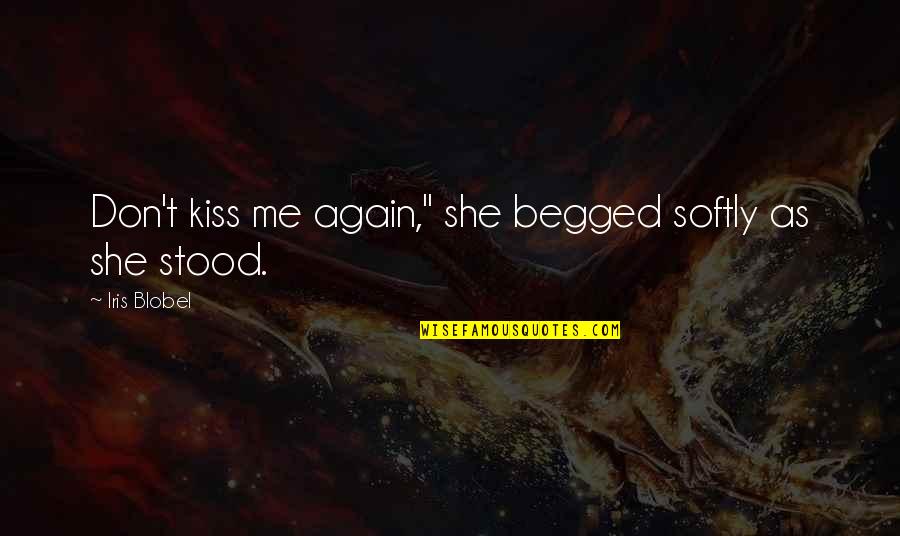 Australian Love Quotes By Iris Blobel: Don't kiss me again," she begged softly as