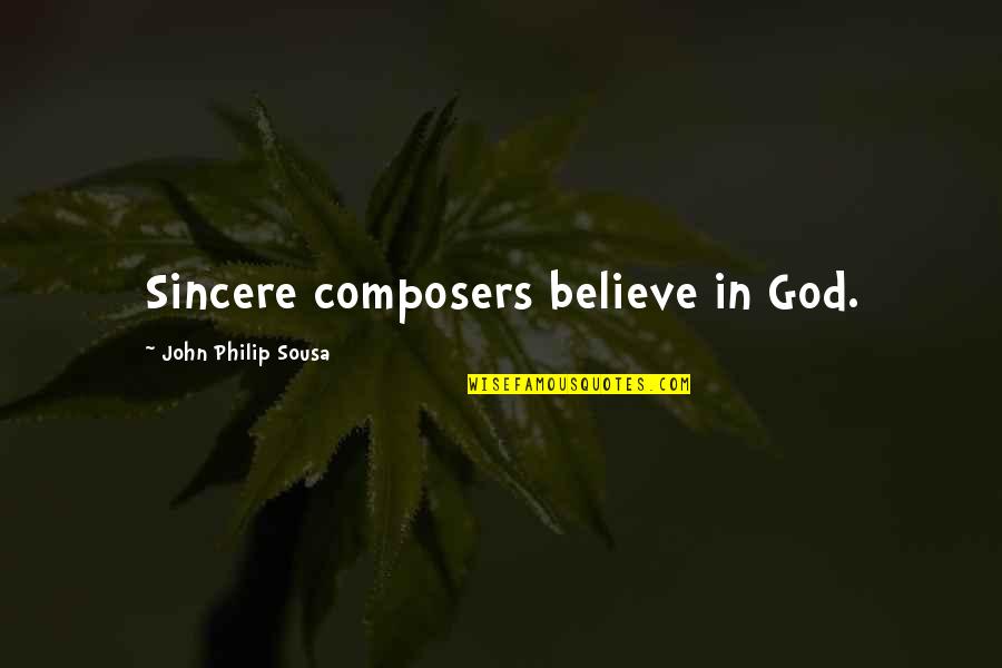 Austyn Wells Quotes By John Philip Sousa: Sincere composers believe in God.