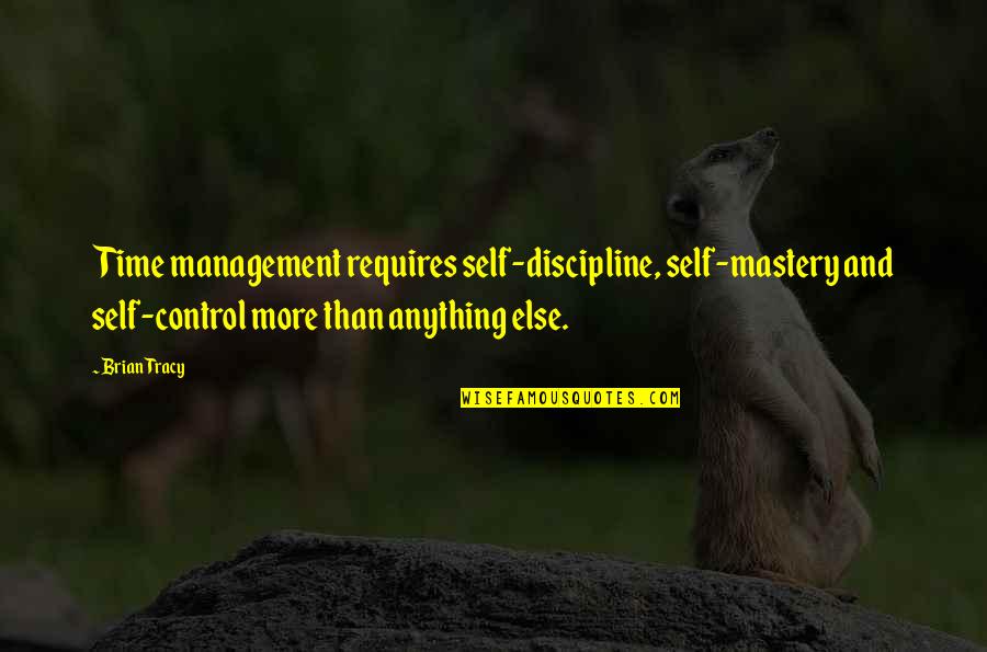 Authentic Christianity Quotes By Brian Tracy: Time management requires self-discipline, self-mastery and self-control more